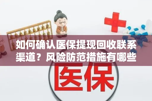 如何确认医保提现回收联系渠道？风险防范措施有哪些？